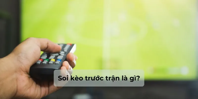 Soi kèo trước trận là gì? Kinh nghiệm soi kèo cho tân thủ 1 Thông tin chi tiết về soi kèo trước trận